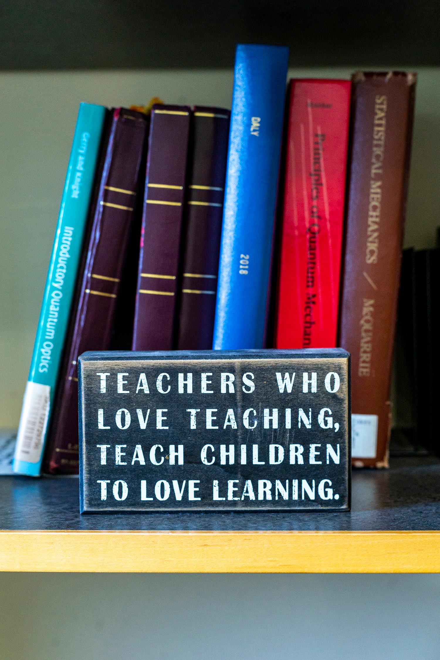 Plaque with the words Teachers Who Love Teaching, Teach Children to Love Learning.