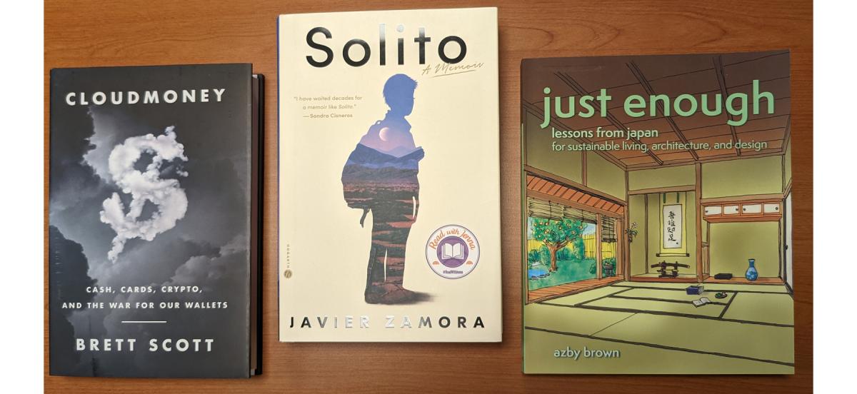 Three book covers: Cloudmoney, a dollar sign made of clouds against a cloudy background; Solito, a silhouette of a figure with a desert landscape inside the shape; Just Enough, a color drawing of a traditional Japanese home interior